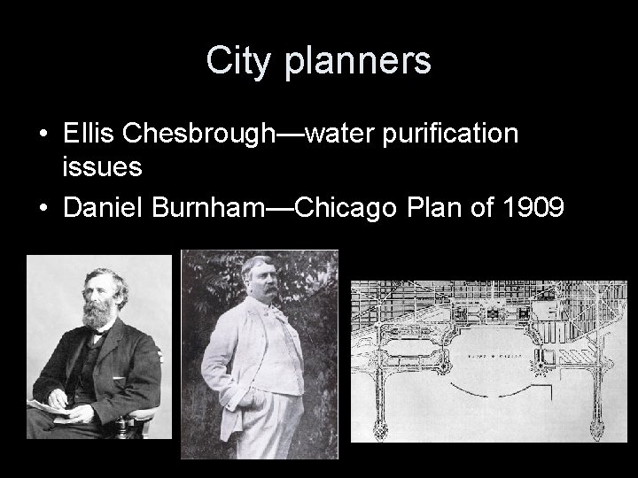 City planners • Ellis Chesbrough—water purification issues • Daniel Burnham—Chicago Plan of 1909 