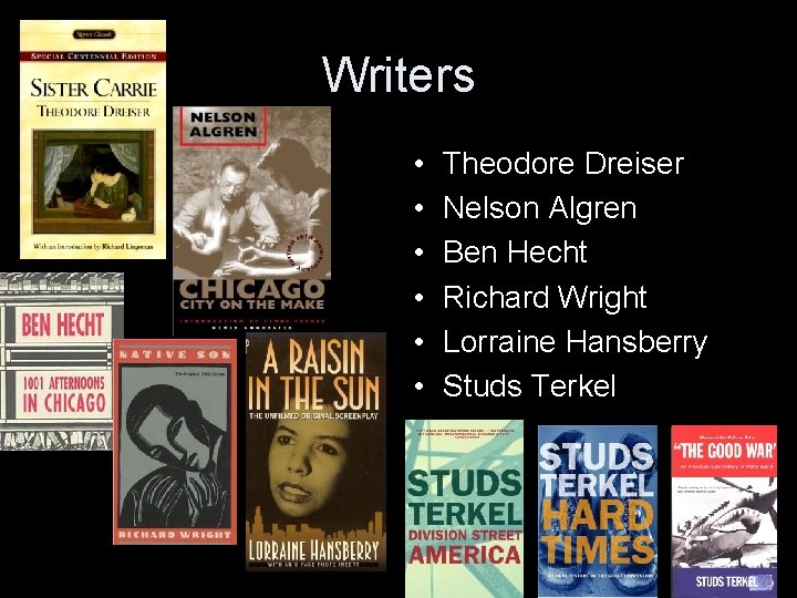Writers • • • Theodore Dreiser Nelson Algren Ben Hecht Richard Wright Lorraine Hansberry