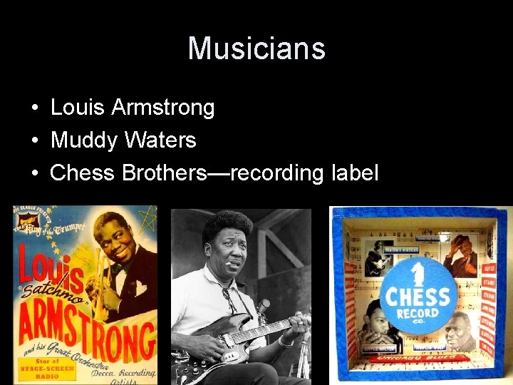 Musicians • Louis Armstrong • Muddy Waters • Chess Brothers—recording label 