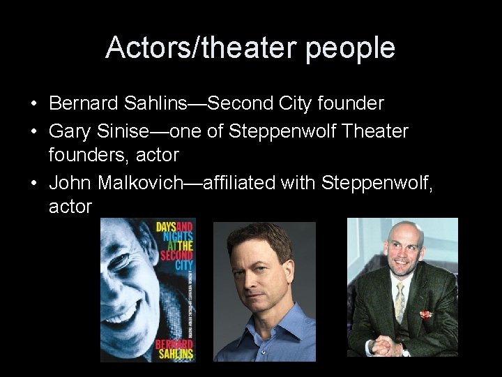 Actors/theater people • Bernard Sahlins—Second City founder • Gary Sinise—one of Steppenwolf Theater founders,
