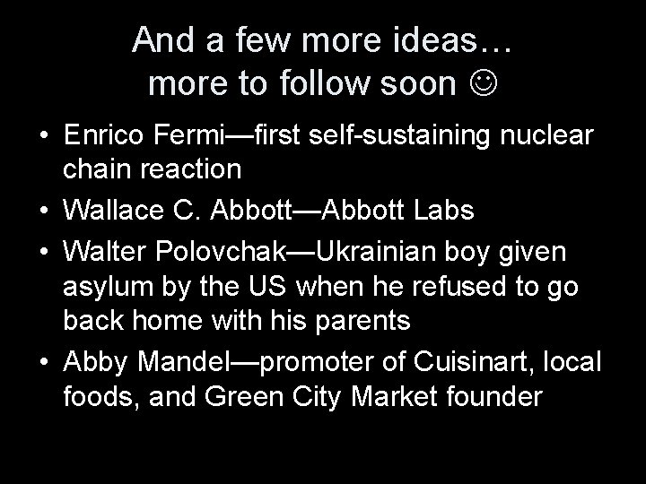 And a few more ideas… more to follow soon • Enrico Fermi—first self-sustaining nuclear