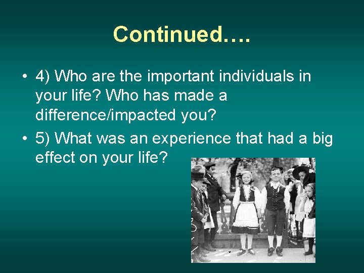 Continued…. • 4) Who are the important individuals in your life? Who has made