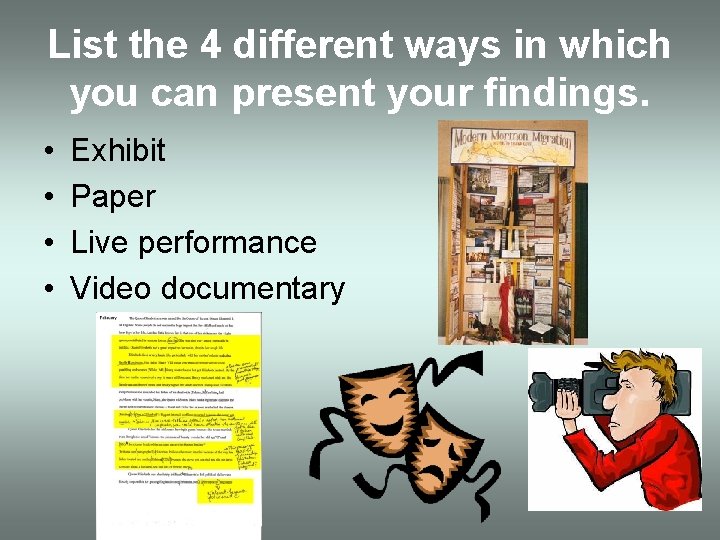 List the 4 different ways in which you can present your findings. • •