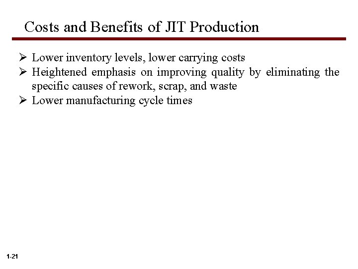 Costs and Benefits of JIT Production Ø Lower inventory levels, lower carrying costs Ø