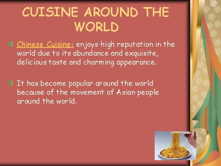 CUISINE AROUND THE WORLD Chinese Cuisine: enjoys high reputation in the world due to