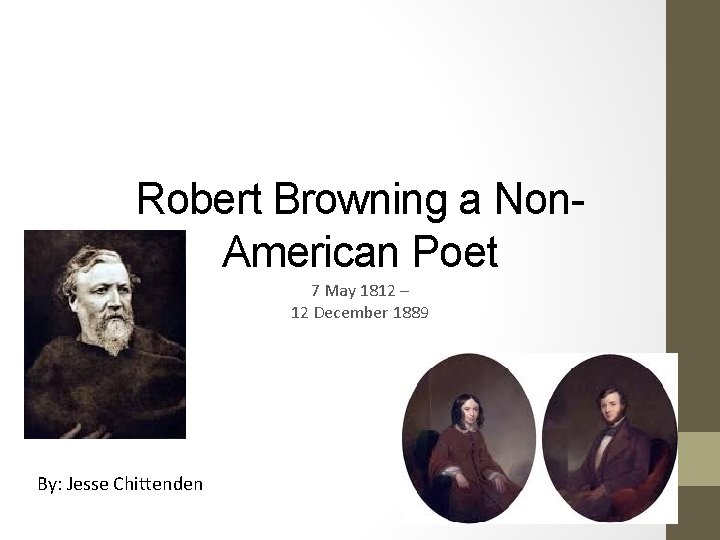 Robert Browning a Non. American Poet 7 May 1812 – 12 December 1889 By: