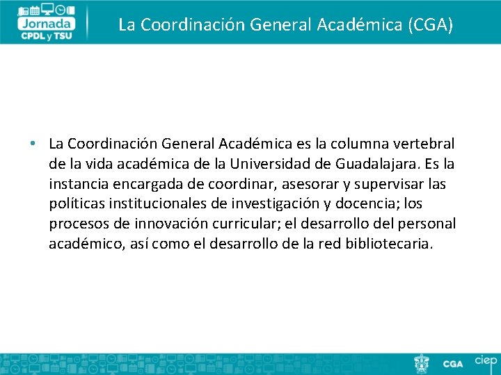 La Coordinación General Académica (CGA) • La Coordinación General Académica es la columna vertebral