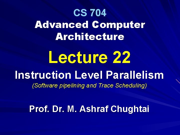 CS 704 Advanced Computer Architecture Lecture 22 Instruction Level Parallelism (Software pipelining and Trace