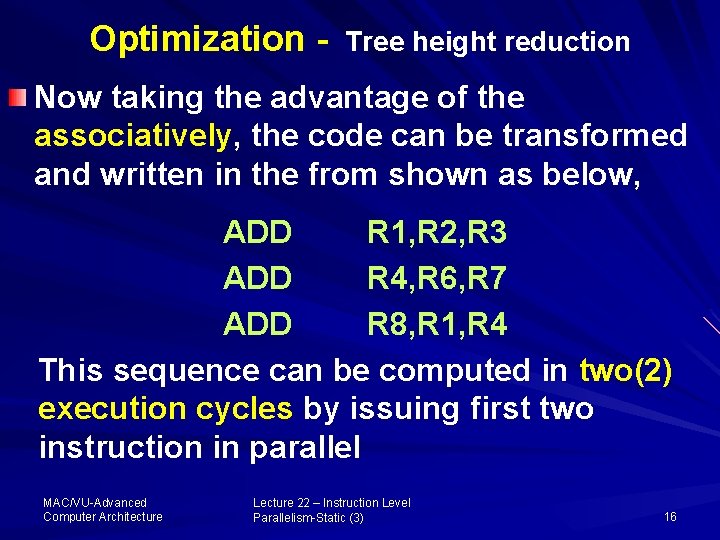 Optimization - Tree height reduction Now taking the advantage of the associatively, the code
