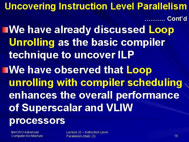 Uncovering Instruction Level Parallelism ………. Cont’d We have already discussed Loop Unrolling as the