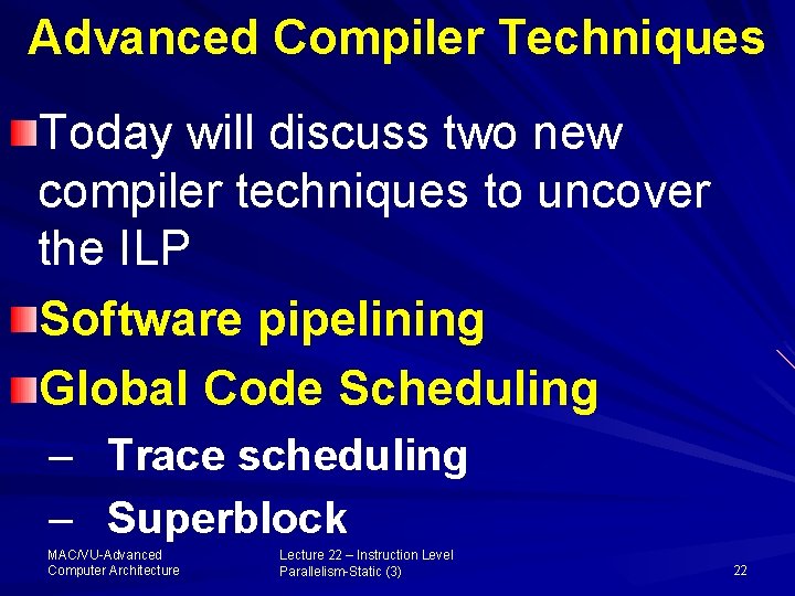 Advanced Compiler Techniques Today will discuss two new compiler techniques to uncover the ILP