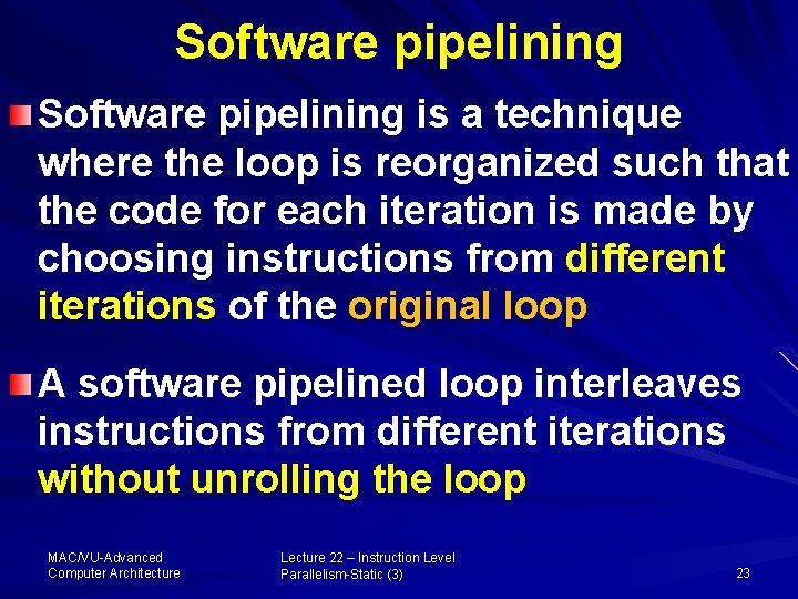 Software pipelining is a technique where the loop is reorganized such that the code