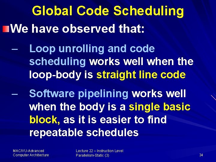 Global Code Scheduling We have observed that: – Loop unrolling and code scheduling works