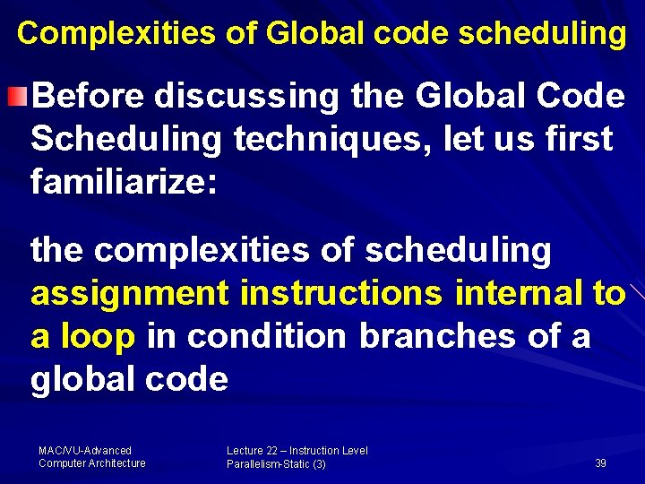 Complexities of Global code scheduling Before discussing the Global Code Scheduling techniques, let us
