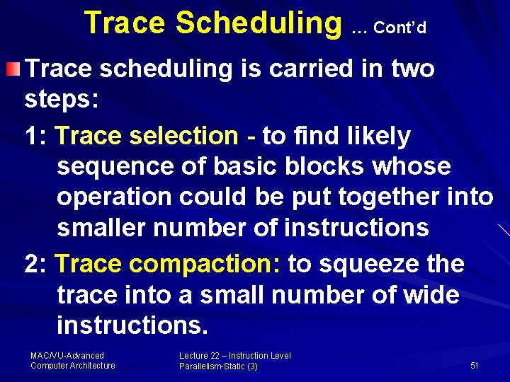 Trace Scheduling … Cont’d Trace scheduling is carried in two steps: 1: Trace selection
