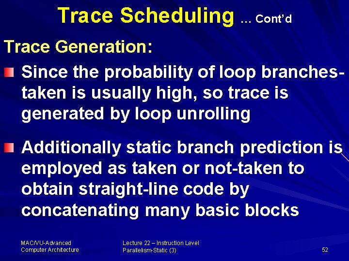 Trace Scheduling … Cont’d Trace Generation: Since the probability of loop branchestaken is usually