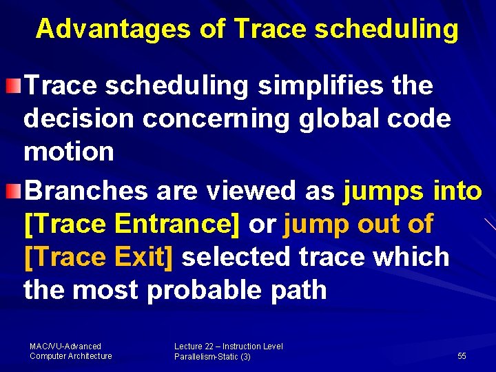 Advantages of Trace scheduling simplifies the decision concerning global code motion Branches are viewed
