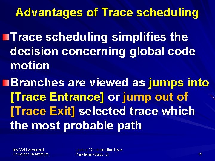 Advantages of Trace scheduling simplifies the decision concerning global code motion Branches are viewed