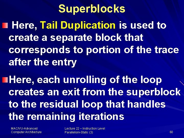 Superblocks Here, Tail Duplication is used to create a separate block that corresponds to