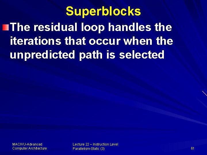 Superblocks The residual loop handles the iterations that occur when the unpredicted path is