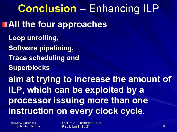 Conclusion – Enhancing ILP All the four approaches Loop unrolling, Software pipelining, Trace scheduling