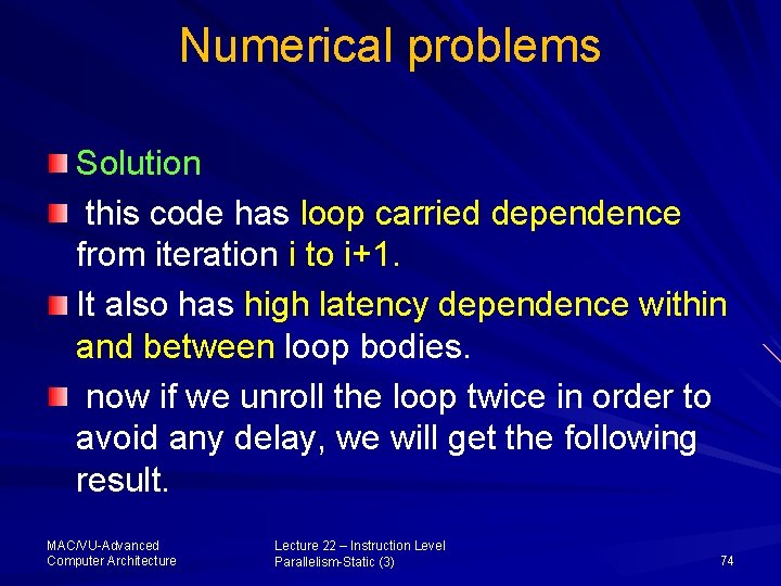 Numerical problems Solution this code has loop carried dependence from iteration i to i+1.