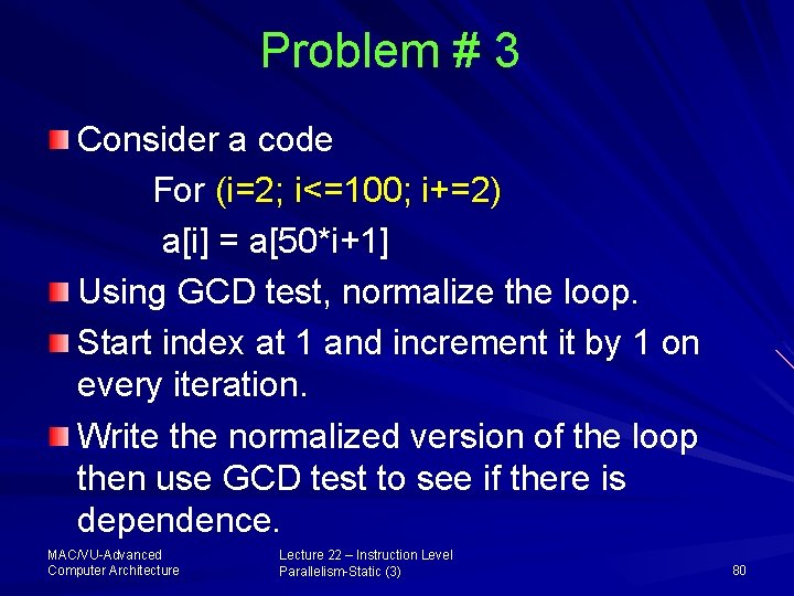 Problem # 3 Consider a code For (i=2; i<=100; i+=2) a[i] = a[50*i+1] Using