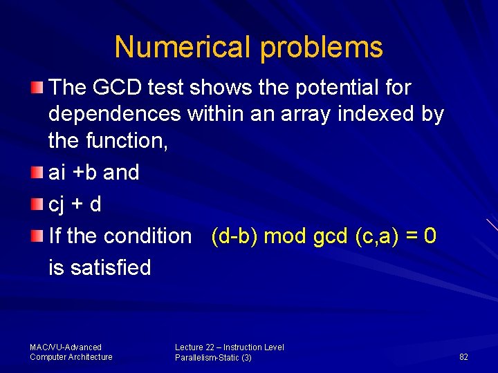 Numerical problems The GCD test shows the potential for dependences within an array indexed