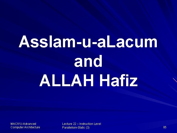 Asslam-u-a. Lacum and ALLAH Hafiz MAC/VU-Advanced Computer Architecture Lecture 22 – Instruction Level Parallelism-Static