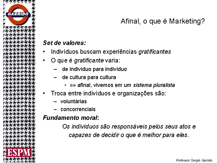 Afinal, o que é Marketing? Set de valores: • Indivíduos buscam experiências gratificantes • Afinal, o que é Marketing? Set de valores: • Indivíduos buscam experiências gratificantes •