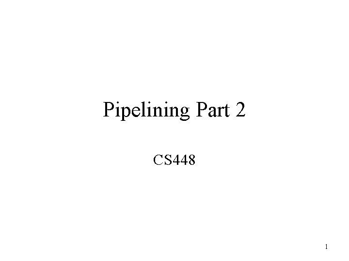 Pipelining Part 2 CS 448 1 