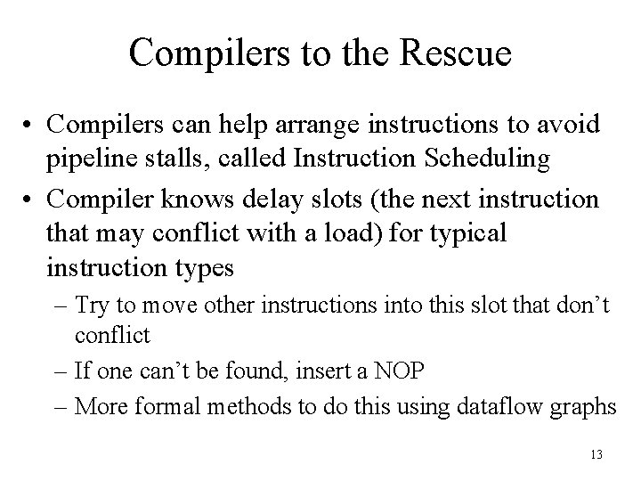 Compilers to the Rescue • Compilers can help arrange instructions to avoid pipeline stalls,