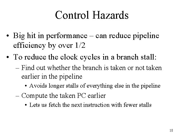 Control Hazards • Big hit in performance – can reduce pipeline efficiency by over