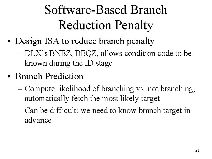 Software-Based Branch Reduction Penalty • Design ISA to reduce branch penalty – DLX’s BNEZ,