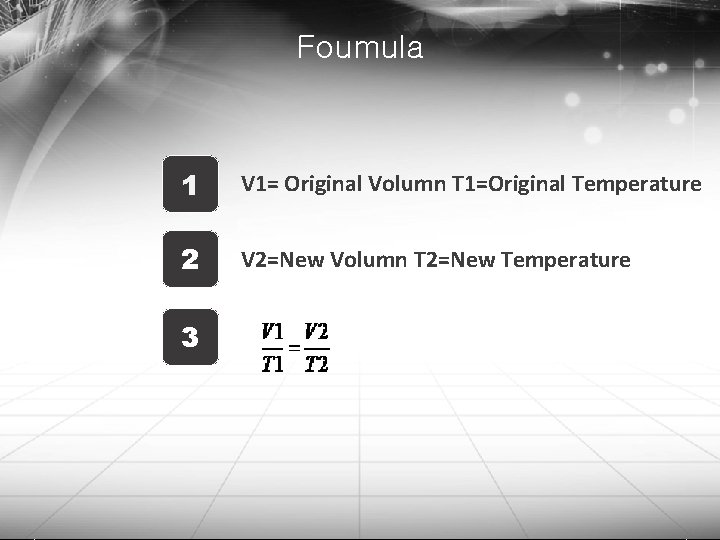 Foumula 1 V 1= Original Volumn T 1=Original Temperature 2 V 2=New Volumn T