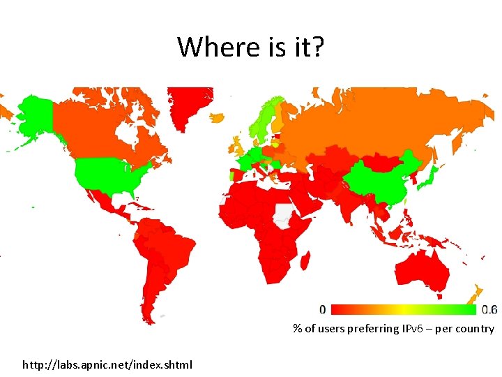 Where is it? % of users preferring IPv 6 – per country http: //labs.