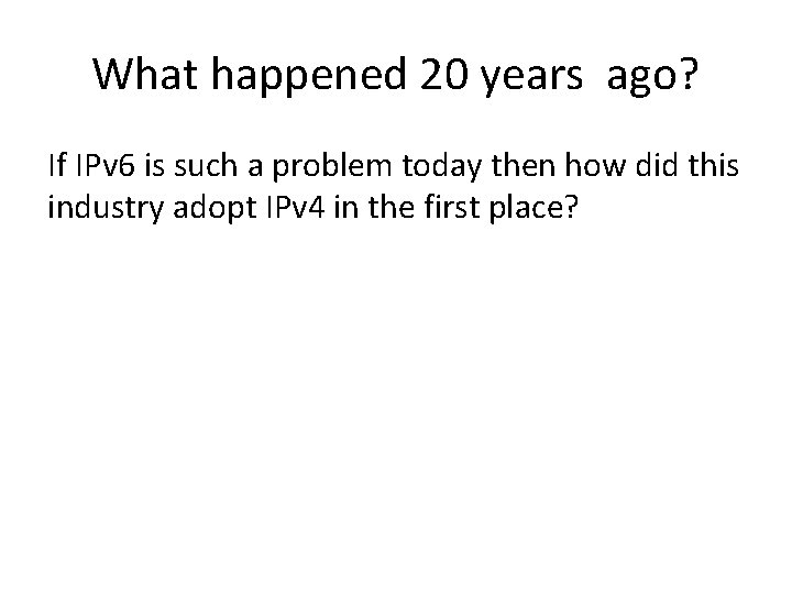 What happened 20 years ago? If IPv 6 is such a problem today then