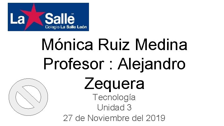 Mónica Ruiz Medina Profesor : Alejandro Zequera Tecnología Unidad 3 27 de Noviembre del