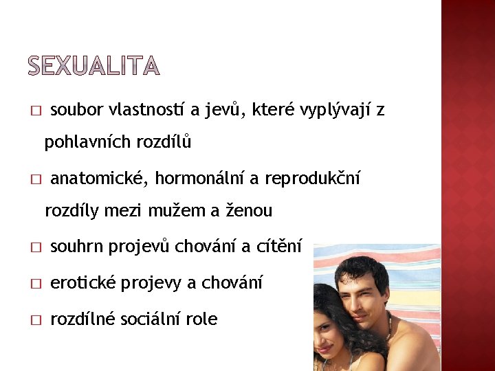 � soubor vlastností a jevů, které vyplývají z pohlavních rozdílů � anatomické, hormonální a