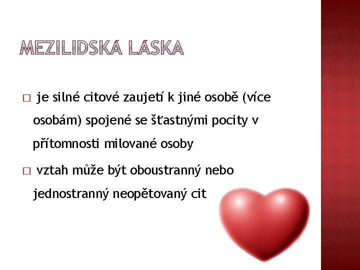 � je silné citové zaujetí k jiné osobě (více osobám) spojené se šťastnými pocity