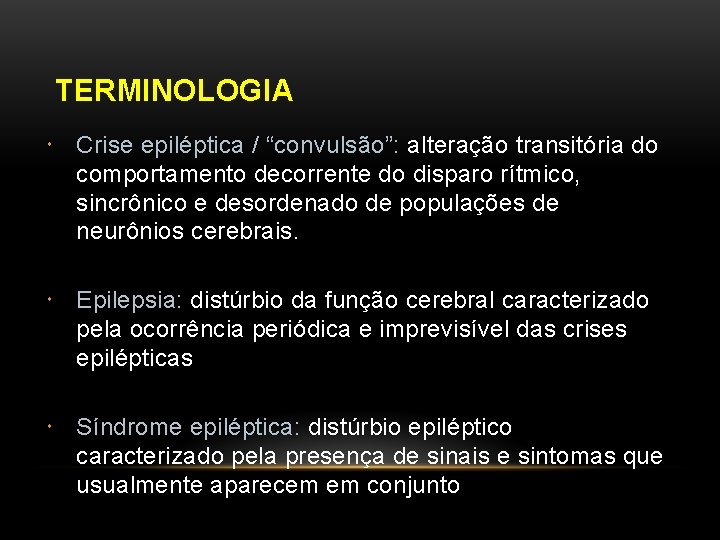 TERMINOLOGIA Crise epiléptica / “convulsão”: alteração transitória do comportamento decorrente do disparo rítmico, sincrônico
