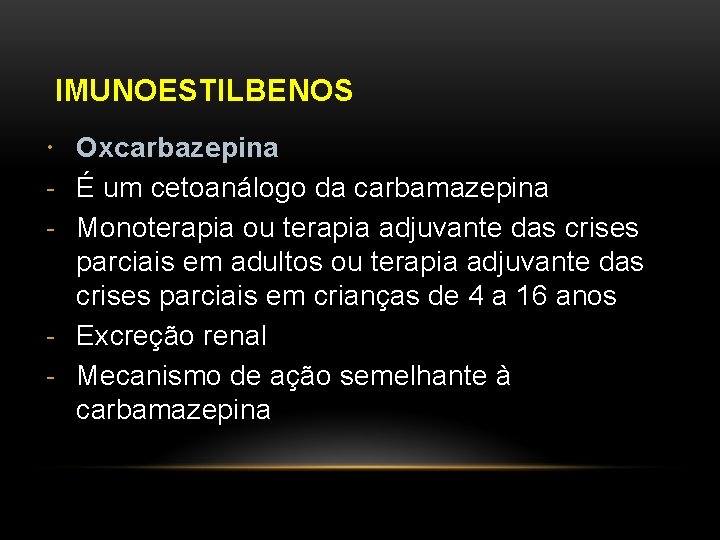 IMUNOESTILBENOS Oxcarbazepina - É um cetoanálogo da carbamazepina - Monoterapia ou terapia adjuvante das