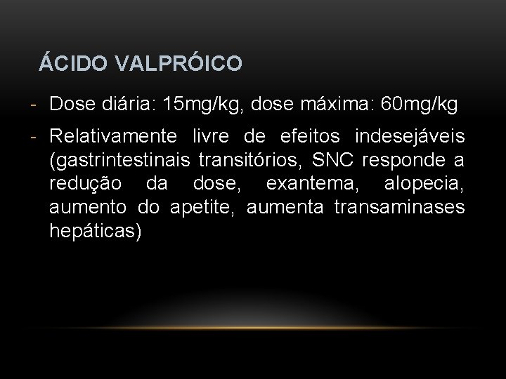ÁCIDO VALPRÓICO - Dose diária: 15 mg/kg, dose máxima: 60 mg/kg - Relativamente livre