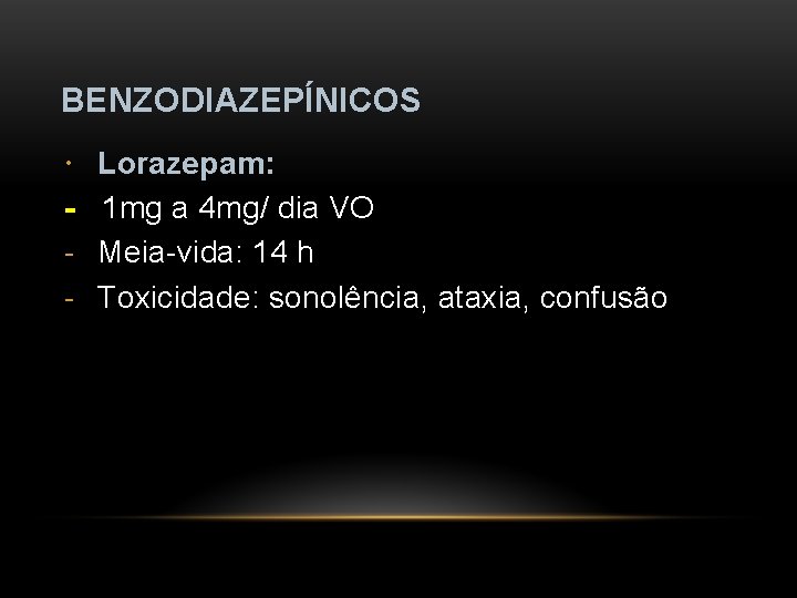 BENZODIAZEPÍNICOS - Lorazepam: 1 mg a 4 mg/ dia VO Meia-vida: 14 h Toxicidade: