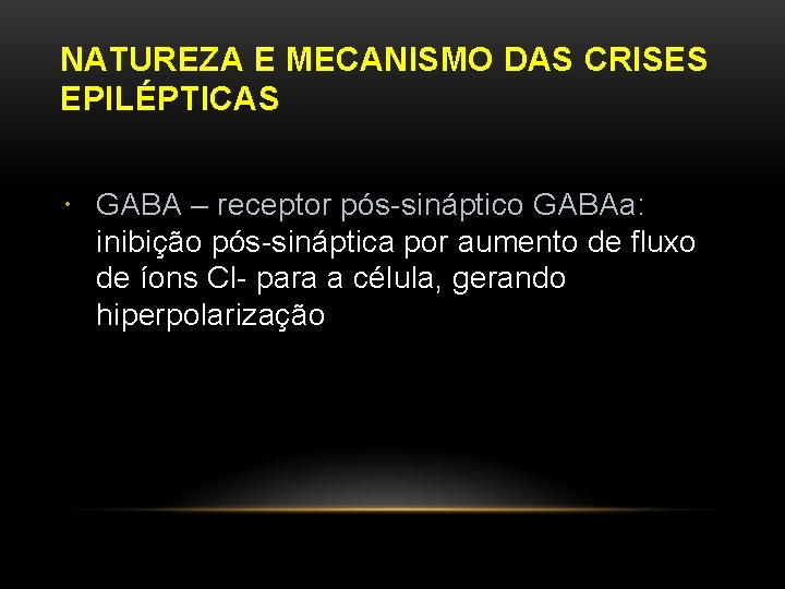 NATUREZA E MECANISMO DAS CRISES EPILÉPTICAS GABA – receptor pós-sináptico GABAa: inibição pós-sináptica por