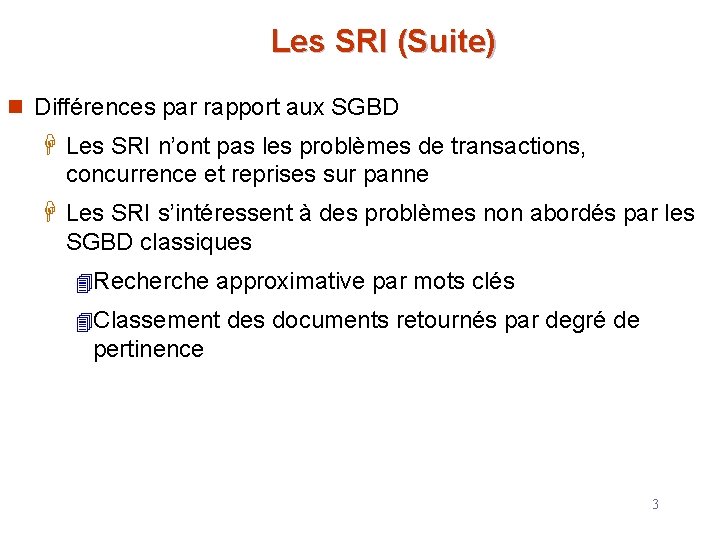 Les SRI (Suite) n Différences par rapport aux SGBD H Les SRI n’ont pas