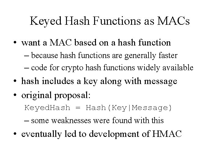 Keyed Hash Functions as MACs • want a MAC based on a hash function