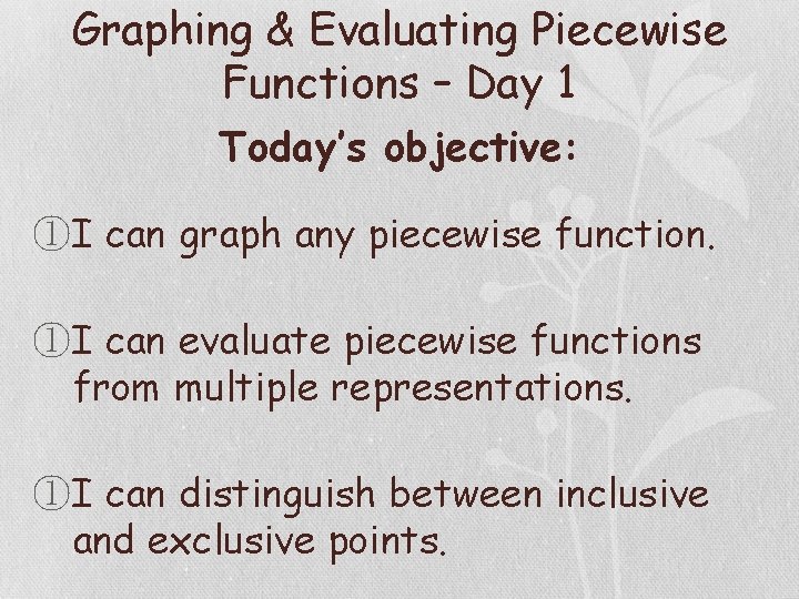 Graphing & Evaluating Piecewise Functions – Day 1 Today’s objective: ①I can graph any