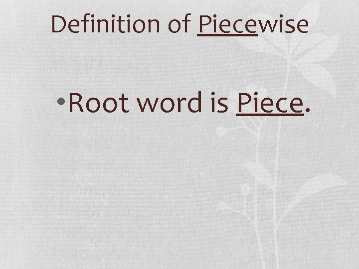 Definition of Piecewise • Root word is Piece. 