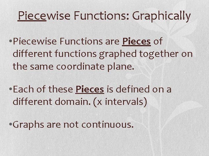 Piecewise Functions: Graphically • Piecewise Functions are Pieces of different functions graphed together on